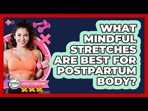 What Mindful Stretches Are Best For Postpartum Body?