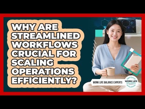 Why Are Streamlined Workflows Crucial For Scaling Operations Efficiently?