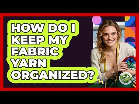 How Do I Keep My Fabric Yarn Organized?