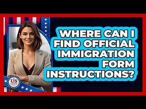 Where Can I Find Official Immigration Form Instructions?