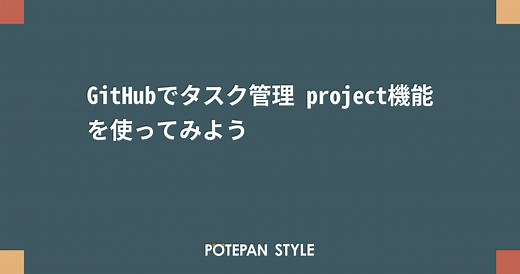 GitHubでタスク管理 project機能を使ってみよう | ポテパンスタイル