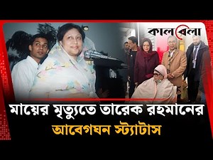 মায়ের মৃ'ত্যু'তে তারেক রহমানের আবেগঘন স্ট্যাটাস | Khaleda Zia | Tarique Rahman | Kalbela
