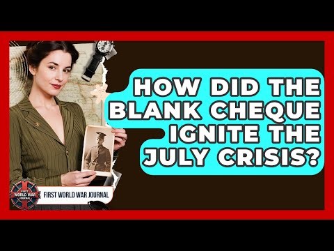 How Did The Blank Cheque Ignite The July Crisis? - First World War Journal