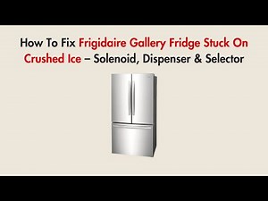 How To Fix Frigidaire Gallery Fridge Stuck On Crushed Ice – Solenoid, Dispenser & Selector