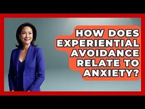 How Does Experiential Avoidance Relate To Anxiety? - Cognitive Therapy Hub