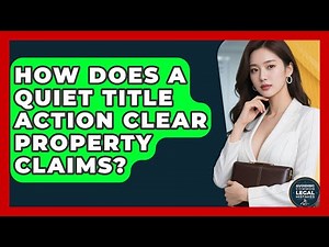 How Does A Quiet Title Action Clear Property Claims? - Avoiding Common Legal Mistakes