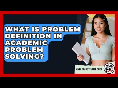What Is Problem Definition In Academic Problem Solving? - Ninth Grade Starter Guide