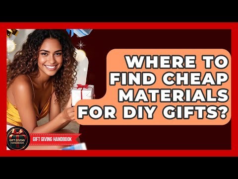 Where To Find Cheap Materials For DIY Gifts? - Gift Giving Handbook