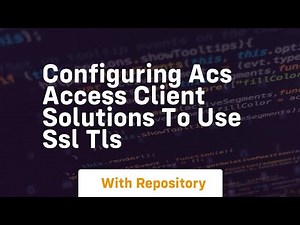 Configuring acs access client solutions to use ssl tls
