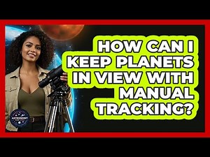 How Can I Keep Planets In View With Manual Tracking? - Astronomy Made Simple