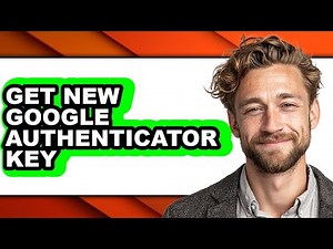 How to Get New Google Authenticator Key - Step by Step