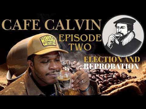 Cafe Calvin! The doctrine of Election and Reprobation