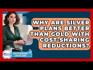 Why Are Silver Plans Better Than Gold With Cost-Sharing Reductions? - Health Insurance Experts Guide