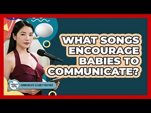 What Songs Encourage Babies To Communicate?