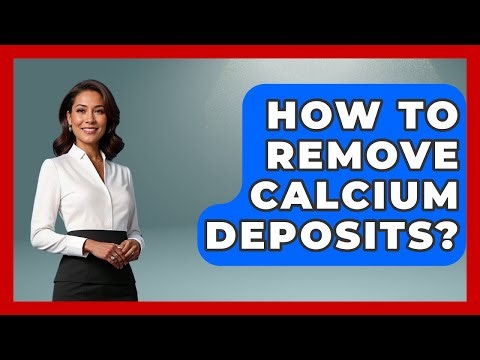 How To Remove Calcium Deposits? - Ultimate Life Hacks
