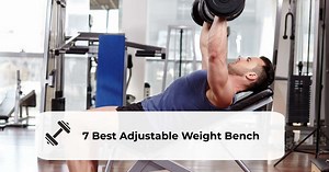 Here Are 7 Best Adjustable Weight Benches For Your Home Gym