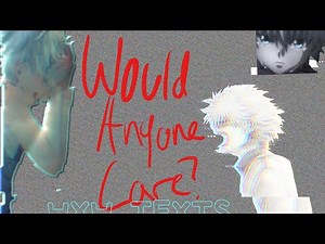 HXH TEXTS| ⚠️Trigger Warning⚠️ | Killua is sad..?| Would Anyone Care lyric “prank”