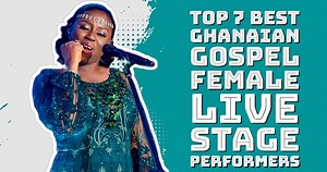 Top 7 Best Ghanaian Gospel Female Live Stage Performers