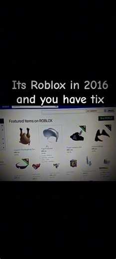 it's roblox in 2016 and you have tix