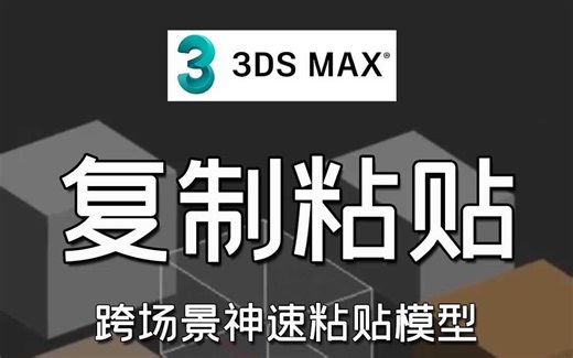 3dmax复制粘贴，跨场景神速粘贴模型