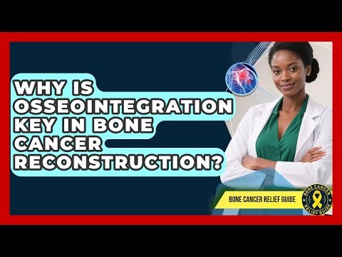 Why Is Osseointegration Key In Bone Cancer Reconstruction? - Bone Cancer Relief Guide