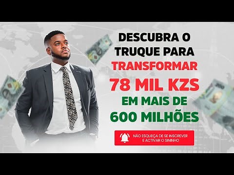 DESCUBRA O TRUQUE PARA TRANSFORMAR 78 MIL KZS EM MAIS DE 600 MILHÕES DE KZS