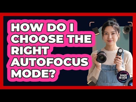How Do I Choose The Right Autofocus Mode?
