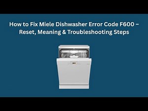 How to Fix Miele Dishwasher Error Code F600 – Reset, Meaning & Troubleshooting Steps