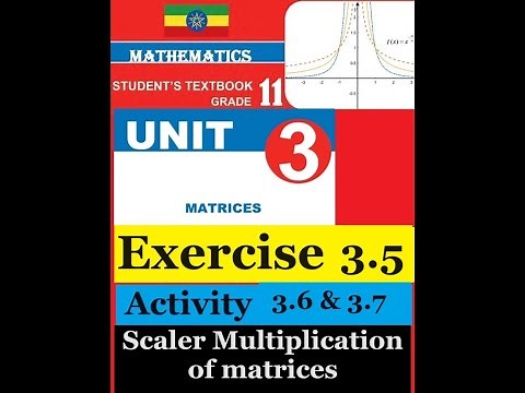 Mathematics Grade 11 Unit 3 Exercise 3.5 and Activity 3.6 & 3.7 (Scaler Multiplication of matrices)​