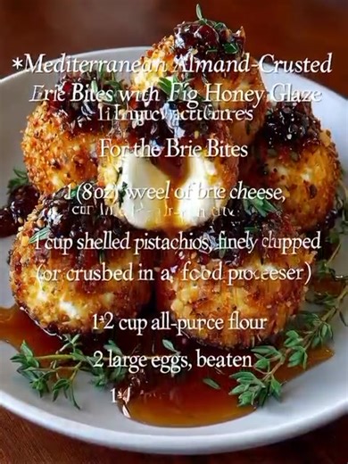*Mediterranean Almond-Crusted Brie Bites with Fig Honey Glaze Ingredients For the Brie Bites 1 (8 oz) wheel of brie cheese, cut into 1-inch cubes 1 cup shelled pistachios, finely chopped (or crushed in a food processor) ½ cup all-purpose flour 2 large eggs, beaten ¼ teaspoon salt 👇👇👇💚❤️* | Mediterranean Diet & Recipes For Beginners