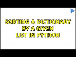 Sorting a dictionary by a given list in Python (3 Solutions!!)