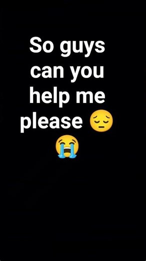 So can you help me please 😔😭