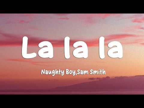 Naughty Boy, Sam Smith - La la la (Lyrics)