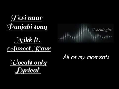 Teri Naar | Nikk ft. Avneet Kaur | Punjabi song | Vocals only | Lyrical | Vocalogist | Acapella