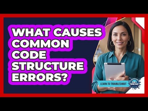 What Causes Common Code Structure Errors?