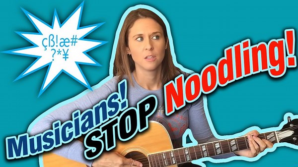 Why Musicians Need to Stop Noodling