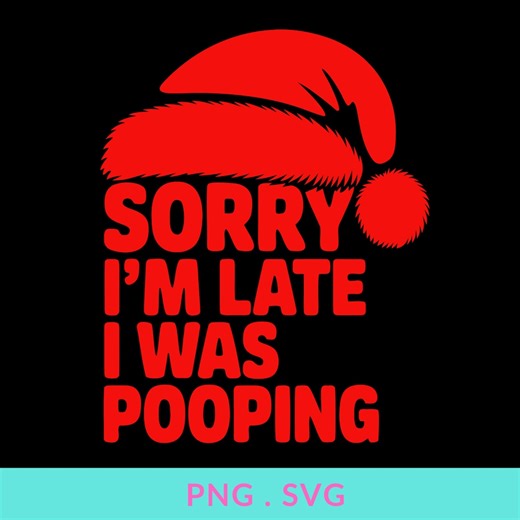 Sorry I’m Late I Was Pooping SVG PNG: Funny Christmas Quote png Red Santa Hat Humor (Digital Download)