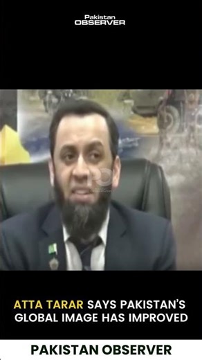 Atta Tarar Says Pakistan’s Global Image Has Improved | Pakistan Observer