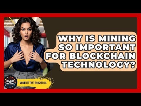 Why Is Mining So Important For Blockchain Technology? - Moments That Shocked Us
