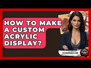 How To Make A Custom Acrylic Display? - The Memorabilia Zone