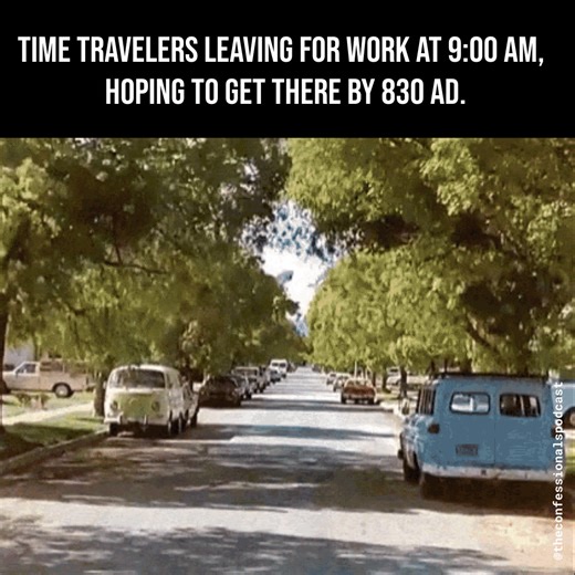 You're never late on #PretendToBeATimeTravelerDay - you arrive precisely when you mean to. #timetravel #timetraveler #time | The Confessionals