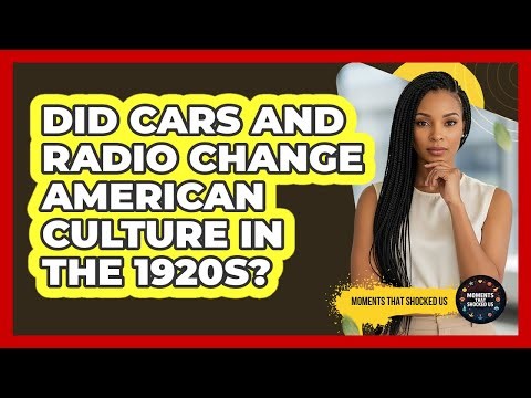 Did Cars and Radio Change American Culture in the 1920s?