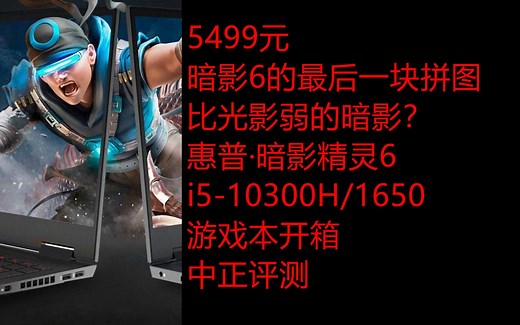 中正评测：5499元，惠普·暗影精灵6/i5-10300H/1650游戏本开箱，第一款比光影弱的暗影