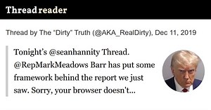Thread by @AKA_RealDirty: "Tonight’s @seanhannity Thread. @RepMarkMeadows Barr has put some framework behind the report we just saw. Sorry, your browser doesn't suppor […]" #QAnon