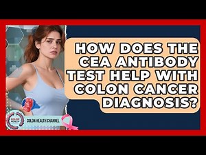 How Does The CEA Antibody Test Help With Colon Cancer Diagnosis? - Colon Health Channel