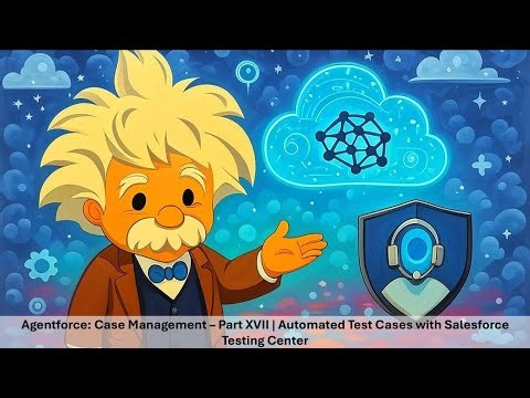 Agentforce: Case Management – Part XVII | Automated Test Cases with Salesforce Testing Center