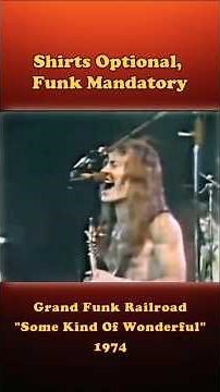Grand Funk Railroad - “Some Kind Of Wonderful” (Live 1974) | Shirts Optional, Funk Mandatory