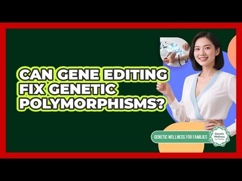 Can Gene Editing Fix Genetic Polymorphisms? - Genetic Wellness for Families