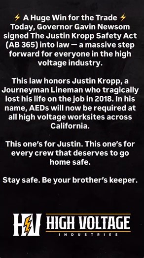 22K views · 79 reactions | History made today. Governor Gavin Newsom just signed the Justin Kropp Safety Act (AB 365) — requiring AEDs at all high-voltage worksites across California. This law honors Justin Kropp, a Journeyman Lineman who lost his life on the job in 2018. His legacy will now protect countless others in the field. A huge win for safety. A huge win for the trade. Stay safe. Be your brother’s keeper. ⚡ | High Voltage Industries | Facebook