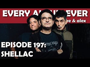 Every Album Ever | Episode 197: Shellac